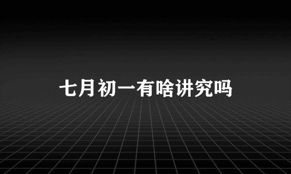 七月初一有啥讲究吗