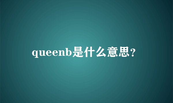 queenb是什么意思？