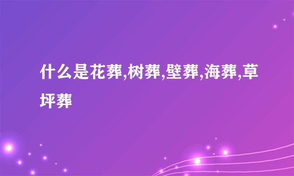 什么是花葬,树葬,壁葬,海葬,草坪葬