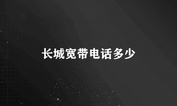 长城宽带电话多少