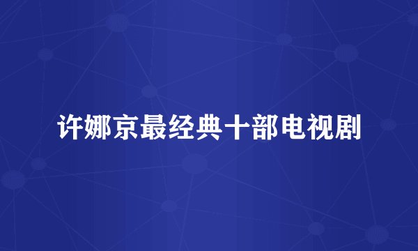 许娜京最经典十部电视剧