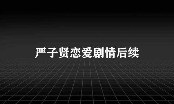严子贤恋爱剧情后续
