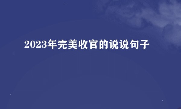 2023年完美收官的说说句子