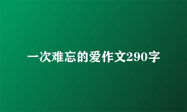 一次难忘的爱作文290字