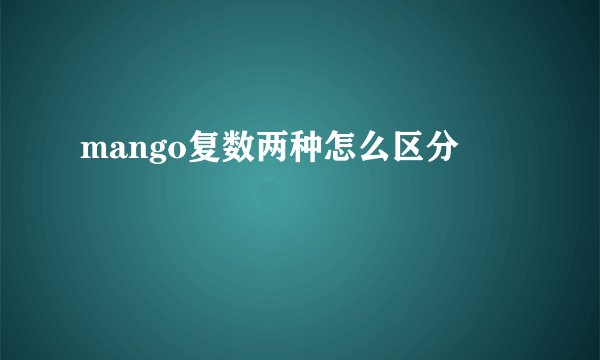 mango复数两种怎么区分