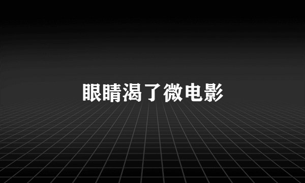 眼睛渴了微电影