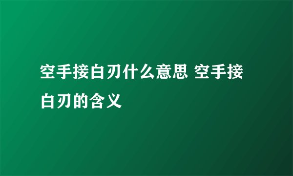 空手接白刃什么意思 空手接白刃的含义