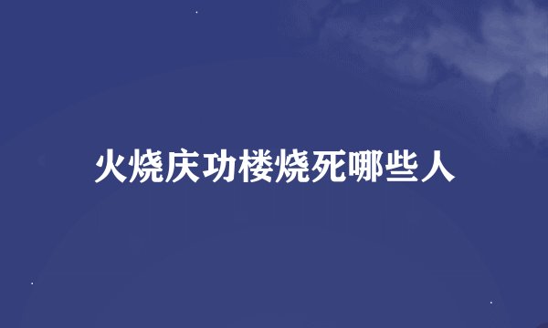 火烧庆功楼烧死哪些人