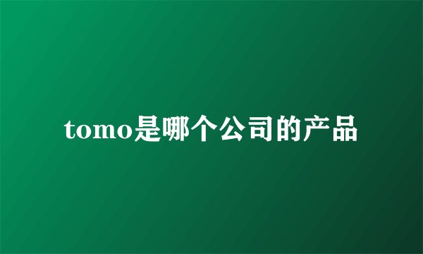 tomo是哪个公司的产品