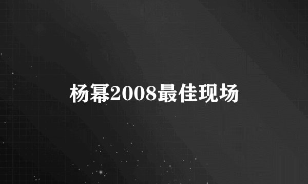 杨幂2008最佳现场
