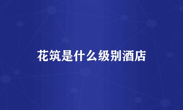 花筑是什么级别酒店
