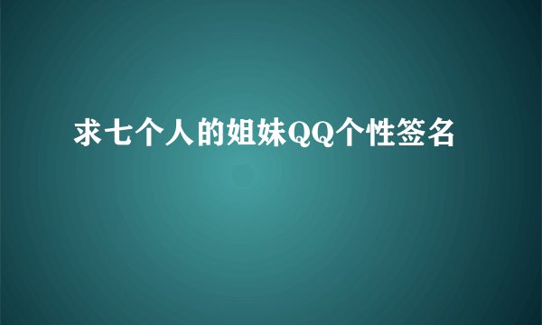 求七个人的姐妹QQ个性签名
