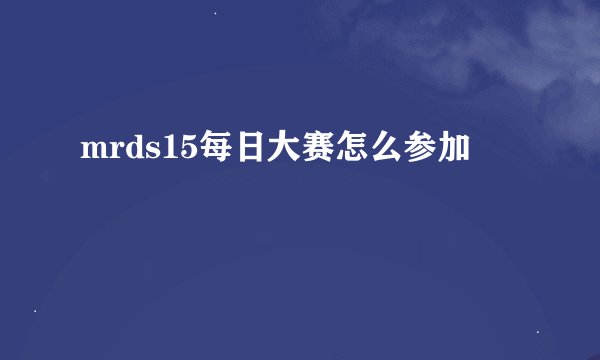 mrds15每日大赛怎么参加