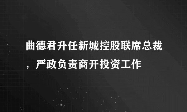曲德君升任新城控股联席总裁，严政负责商开投资工作