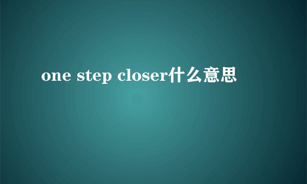 one step closer什么意思