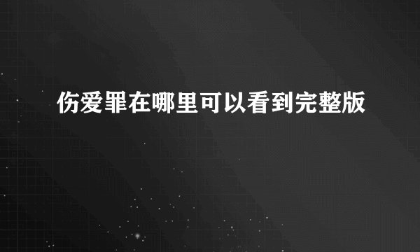 伤爱罪在哪里可以看到完整版