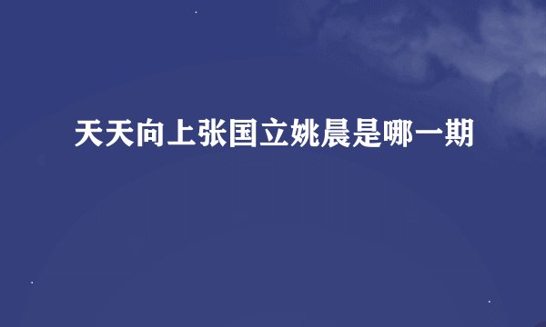 天天向上张国立姚晨是哪一期