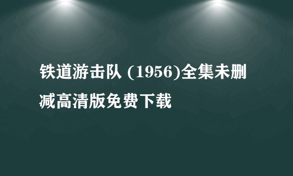 铁道游击队 (1956)全集未删减高清版免费下载