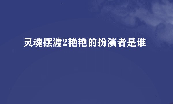 灵魂摆渡2艳艳的扮演者是谁