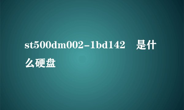 st500dm002-1bd142 是什么硬盘