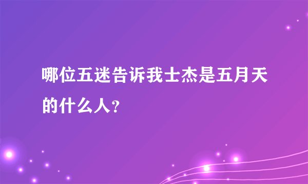 哪位五迷告诉我士杰是五月天的什么人？
