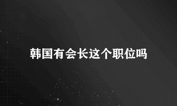 韩国有会长这个职位吗