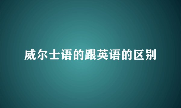 威尔士语的跟英语的区别