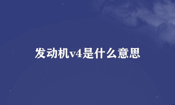 发动机v4是什么意思