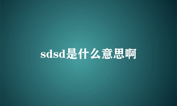sdsd是什么意思啊