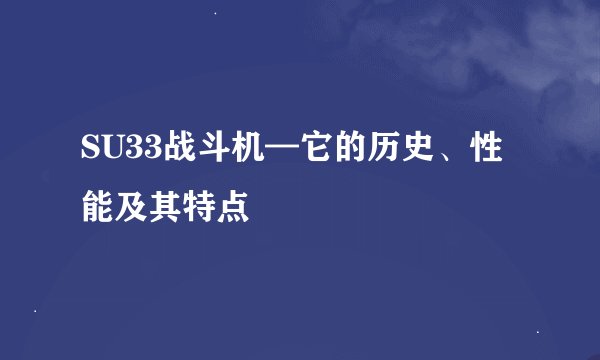 SU33战斗机—它的历史、性能及其特点