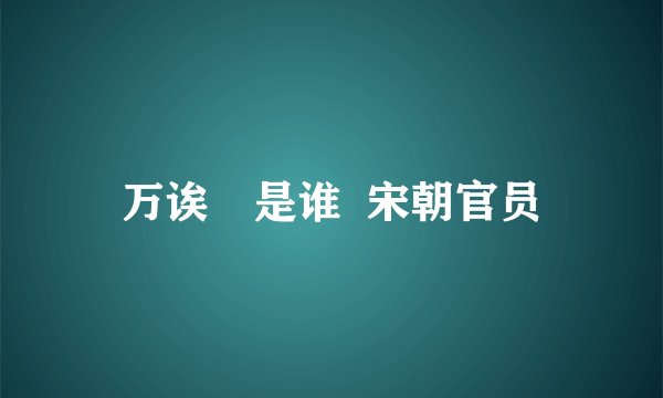 万诶卨是谁  宋朝官员