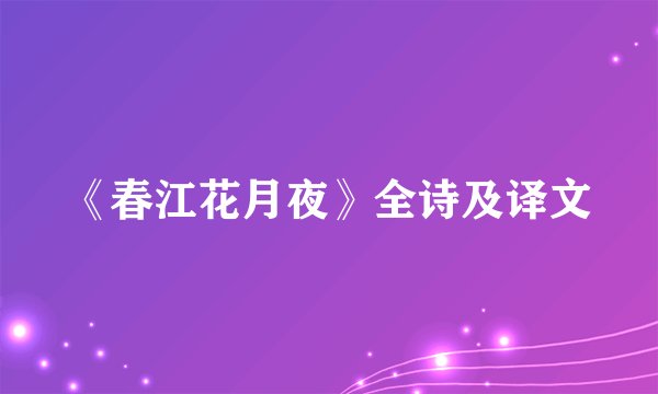 《春江花月夜》全诗及译文