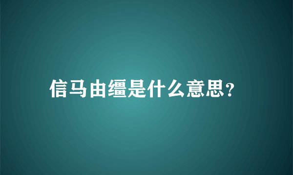 信马由缰是什么意思？