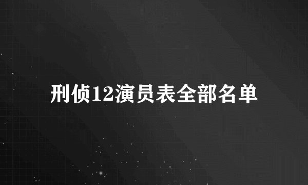 刑侦12演员表全部名单