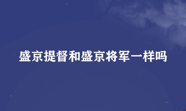 盛京提督和盛京将军一样吗