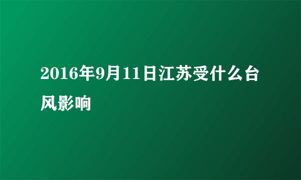2016年9月11日江苏受什么台风影响
