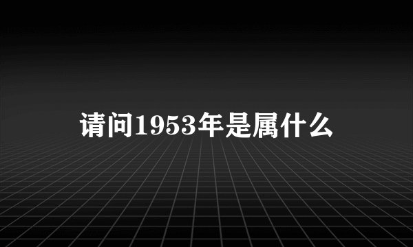 请问1953年是属什么