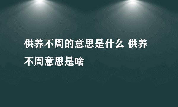 供养不周的意思是什么 供养不周意思是啥