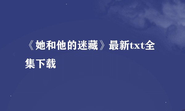 《她和他的迷藏》最新txt全集下载
