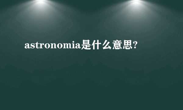 astronomia是什么意思?