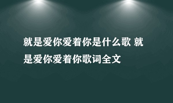 就是爱你爱着你是什么歌 就是爱你爱着你歌词全文