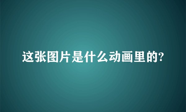 这张图片是什么动画里的?