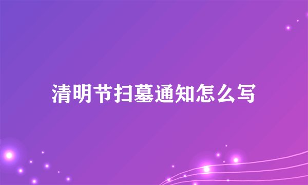 清明节扫墓通知怎么写