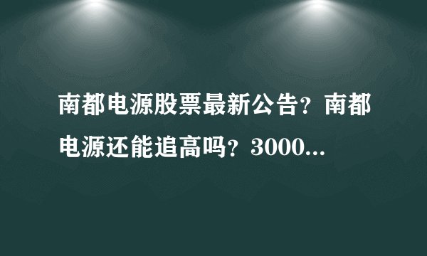 南都电源股票最新公告？南都电源还能追高吗？300068南都电源能分红吗？