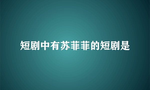 短剧中有苏菲菲的短剧是