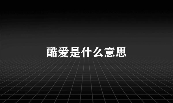 酷爱是什么意思