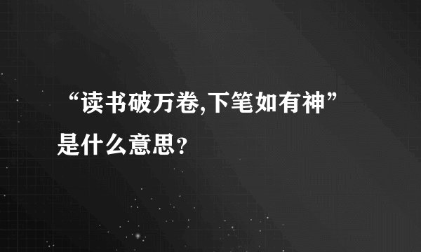 “读书破万卷,下笔如有神”是什么意思？