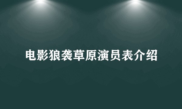 电影狼袭草原演员表介绍