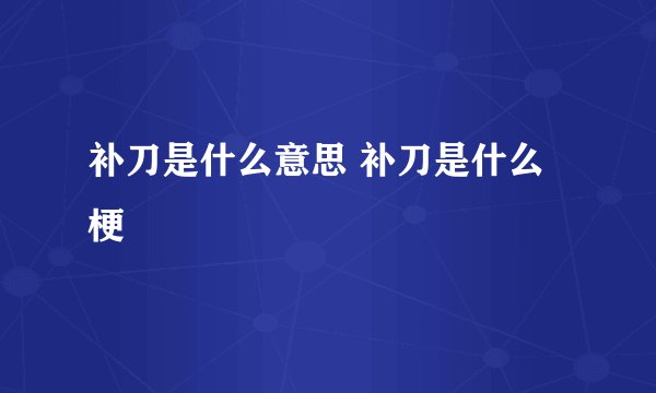 补刀是什么意思 补刀是什么梗