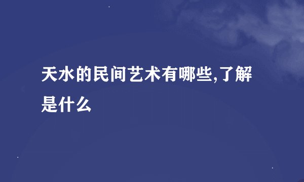 天水的民间艺术有哪些,了解是什么